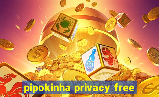 pipokinha privacy free